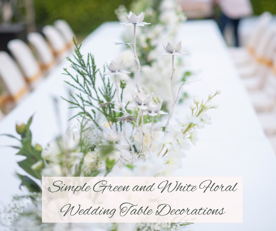 Simple Green and White Floral Wedding Table Decorations