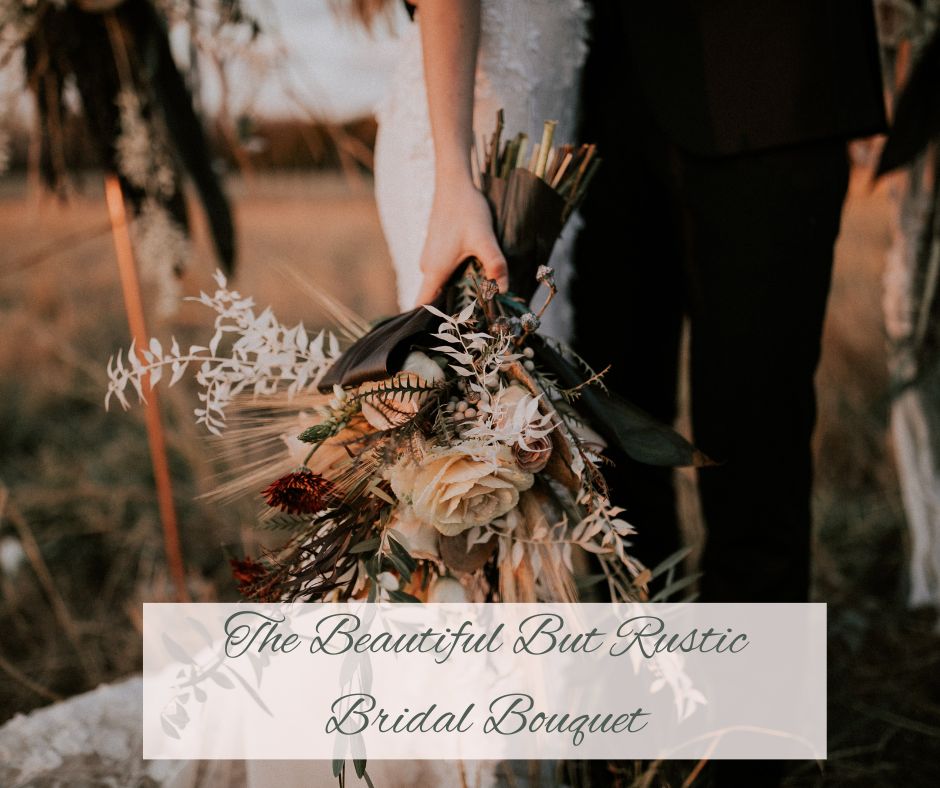 The Beautiful But Rustic Bridal Bouquet